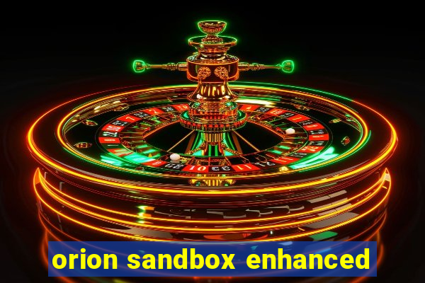 orion sandbox enhanced